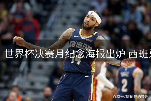 世界杯决赛月纪念海报出炉 西班牙众将抢镜 梅西拥抱画面低调呈现