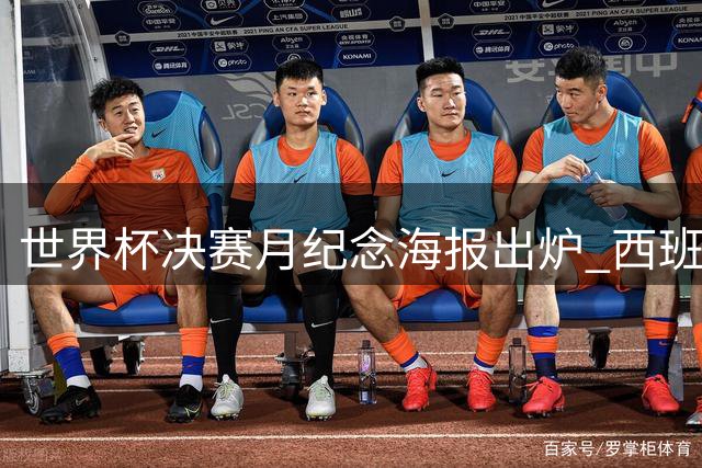 世界杯决赛月纪念海报出炉 西班牙众将抢镜 梅西拥抱画面低调呈现