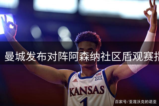 曼城发布对阵阿森纳社区盾观赛指南