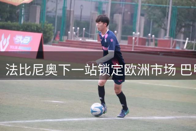 法比尼奥下一站锁定欧洲市场 巴甲豪门求购意愿降温