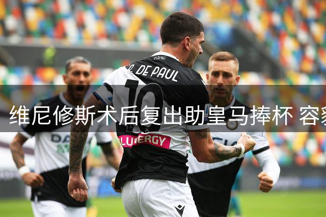 维尼修斯术后复出助皇马捧杯 容貌变化引热议